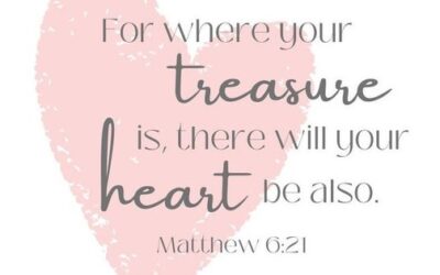 “For where your treasure is, there your heart will be also”